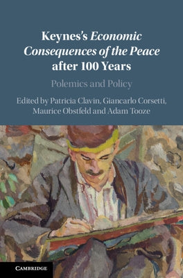 Keynes's Economic Consequences of the Peace After 100 Years: Polemics and Policy by Clavin, Patricia