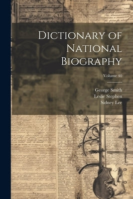 Dictionary of National Biography; Volume 40 by Smith, George