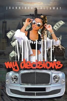 My Life: My Decisions by Callaway, Juannikka