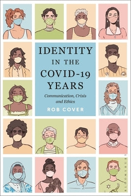 Identity in the Covid-19 Years: Communication, Crisis, and Ethics by Cover, Rob