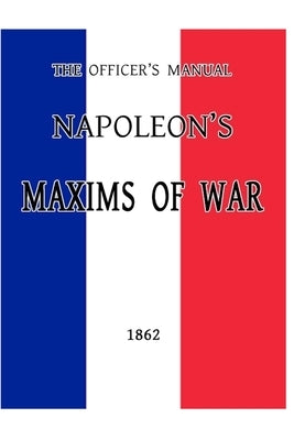 The Officer's Manual: Napoleon's Maxims of War by San, Hirako