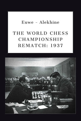 Euwe - Alekhine: The World Chess Championship Rematch (1937) by Ciobanu, Victor