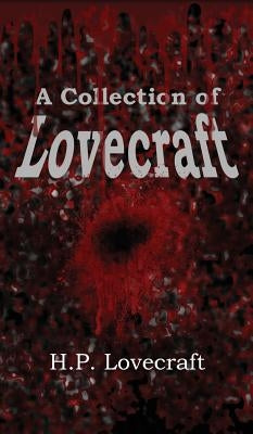 A Collection of Lovecraft by Lovecraft, H. P.