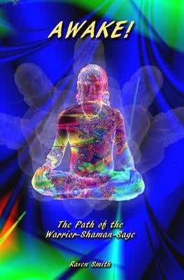 Awake!: The Path of the Warrior-Shaman-Sage by Smith, Raven