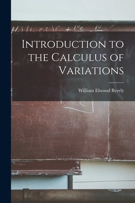 Introduction to the Calculus of Variations by Byerly, William Elwood