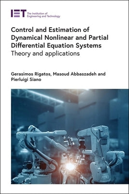 Control and Estimation of Dynamical Nonlinear and Partial Differential Equation Systems: Theory and Applications by Rigatos, Gerasimos
