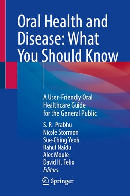 Oral Health and Disease: What You Should Know: A User-Friendly Oral Healthcare Guide for the General Public by Prabhu, S. R.