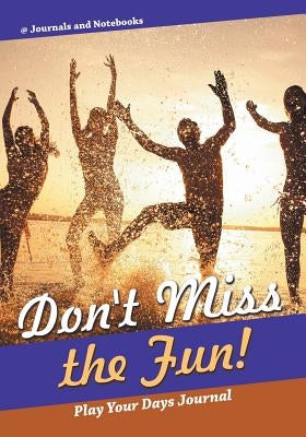 Don't Miss the Fun! Play Your Days Journal by @. Journals and Notebooks
