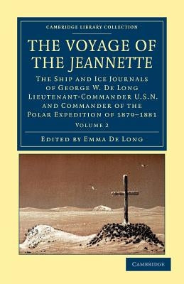 The Voyage of the Jeannette: The Ship and Ice Journals of George W. de Long, Lieutenant-Commander U.S.N., and Commander of the Polar Expedition of by Long, George Washington De