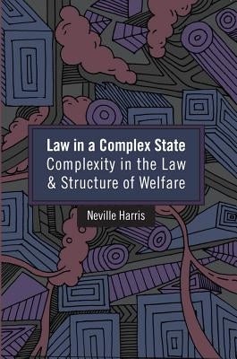 Law in a Complex State: Complexity in the Law and Structure of Welfare by Harris, Neville