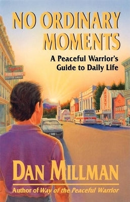 No Ordinary Moments: A Peaceful Warrior's Guide to Daily Life by Millman, Dan