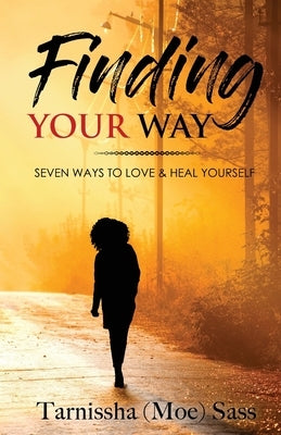 Finding Your Way: Seven Ways to Love & Heal Yourself by Sass, Tarnissha (Moe)