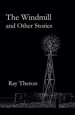 The Windmill and Other Stories by Theron, Ray