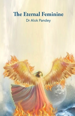 The Eternal Feminine by Pandey, Alok