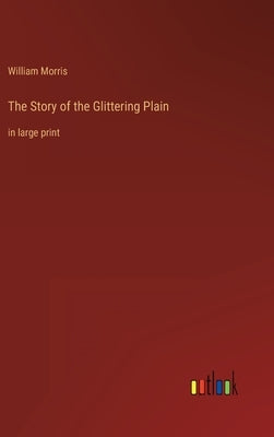 The Story of the Glittering Plain: in large print by Morris, William