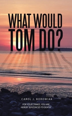 What Would Tom Do? by Borowiak, Carol J.