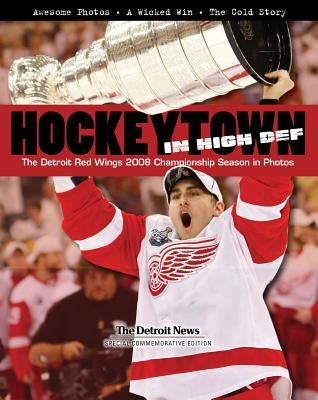 Hockeytown in High Def: The Detroit Red Wings 2008 Championship Season in Photos by The Detroit News