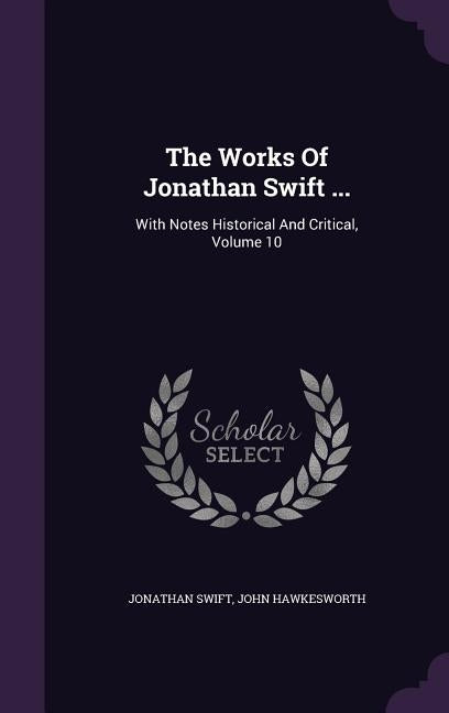 The Works Of Jonathan Swift ...: With Notes Historical And Critical, Volume 10 by Swift, Jonathan
