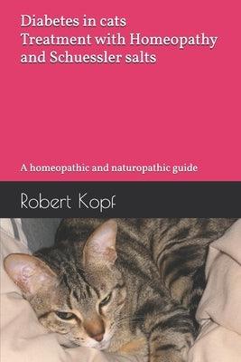 Diabetes in cats - Treatment with Homeopathy and Schuessler salts: A homeopathic and naturopathic guide by Kopf, Robert