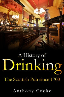 A History of Drinking: The Scottish Pub Since 1700 by Cooke, Anthony