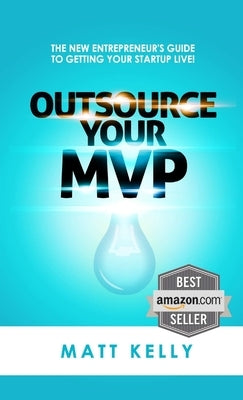 Outsource Your MVP (Minimum Viable Product) by Kelly, Matt