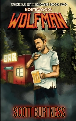 Northwoods Wolfman: A very Wisconsin werewolf horror comedy by Burtness, Scott