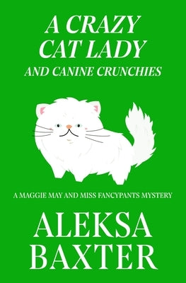 A Crazy Cat Lady and Canine Crunchies by Baxter, Aleksa