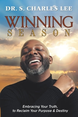 Winning Season: Embracing Your Truth, to Reclaim Your Purpose & Destiny by Lee, S. Charles