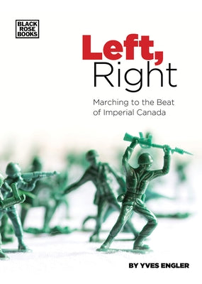 Left, Right: Marching to the Beat of Imperial Canada by Engler, Yves