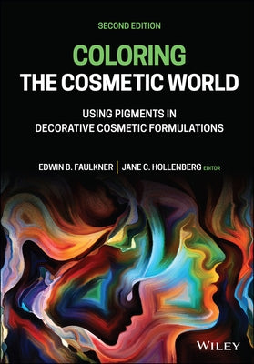 Coloring the Cosmetic World: Using Pigments in Decorative Cosmetic Formulations by Faulkner, Edwin B.