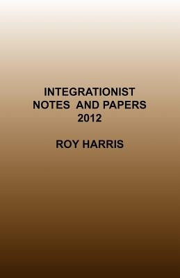 Integrationist Notes and Papers 2012 by Harris, Roy