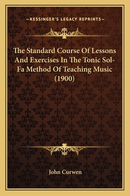 The Standard Course Of Lessons And Exercises In The Tonic Sol-Fa Method Of Teaching Music (1900) by Curwen, John
