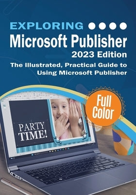 Exploring Microsoft Publisher - 2023 Edition: The Illustrated, Practical Guide to Using Microsoft Publisher by Wilson, Kevin