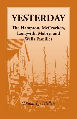 Yesterday: The Hampton, McCracken, Longwith, Mabry, and Wells Families by Mellen, Diana L.