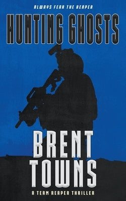 Hunting Ghosts: A Team Reaper Thriller by Towns, Brent