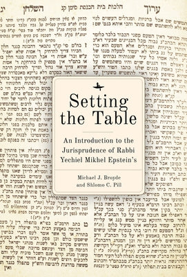 Setting the Table: An Introduction to the Jurisprudence of Rabbi Yechiel Mikhel Epstein's Arukh HaShulhan by Broyde, Michael J.