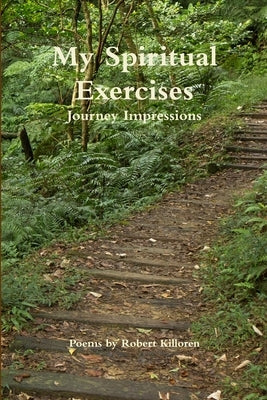 My Spiritual Exercises - Journey Impressions by Killoren, Robert