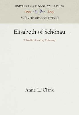 Elisabeth of Schönau: A Twelfth-Century Visionary by Clark, Anne L.