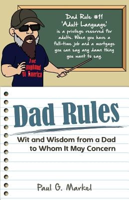 Dad Rules: Wit and Wisdom from a Dad to Whom It May Concern by Markel, Paul G.