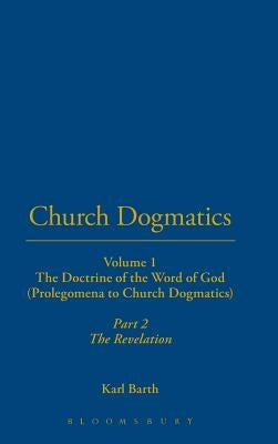 Church Dogmatics: Volume 1 - The Doctrine of the Word of God (Prolegomena to Church Dogmatics) Part 2 - The Revelation by Barth, Karl