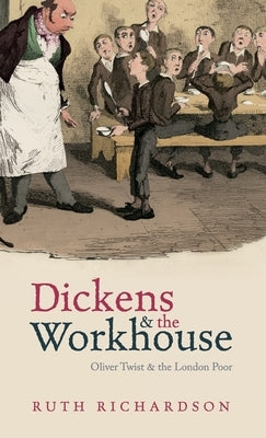 Dickens and the Workhouse: Oliver Twist and the London Poor by Richardson, Ruth