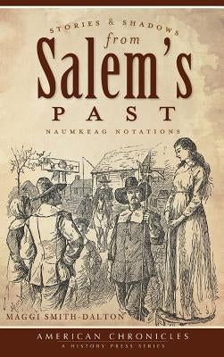 Stories & Shadows from Salem's Past: Naumkeag Notations by Smith-Dalton, Maggi