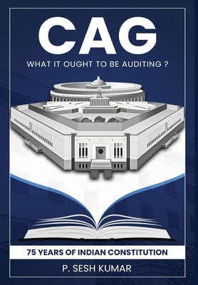 CAG - What It Ought to Be Auditing? - 75 Years of Indian Constitution by Kumar, P. Sesh