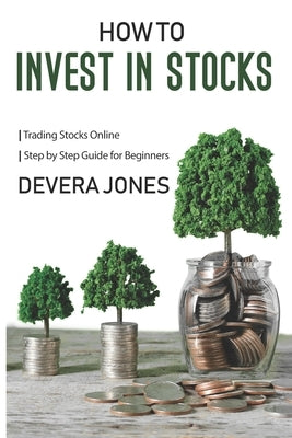 How to Invest in Stock: Trading Stocks Online Step by Step Guide for Beginners by Jones, Devera