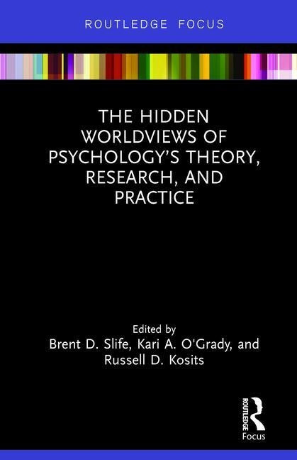 The Hidden Worldviews of Psychology's Theory, Research, and Practice by Slife, Brent D.
