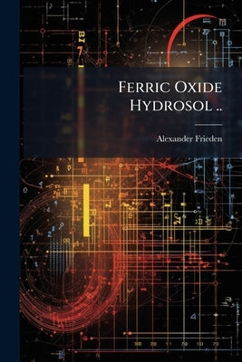 Ferric Oxide Hydrosol .. by Frieden, Alexander