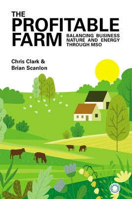 The Profitable Farm: Balancing Business, Nature and Energy Through MSO by Clark, Chris