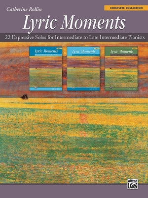 Lyric Moments -- Complete Collection: 22 Expressive Solos for Intermediate to Late Intermediate Pianists by Rollin, Catherine
