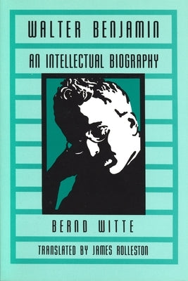 Walter Benjamin: An Intellectual Biography by Witte, Bernd