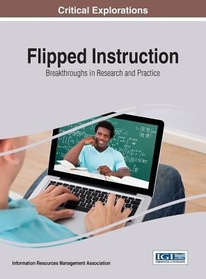Flipped Instruction: Breakthroughs in Research and Practice by Management Association, Information Reso